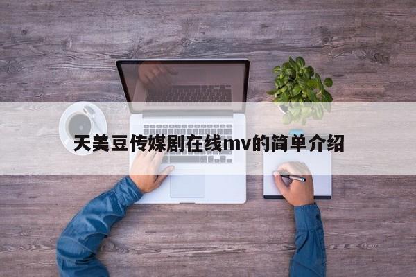 天美豆传媒剧在线mv的简单介绍