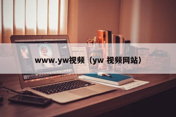 www.yw视频（yw 视频网站）