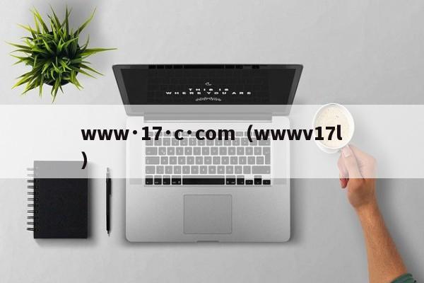 www·17·c·com（wwwv17l）