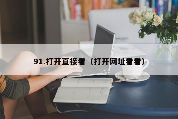 91.打开直接看（打开网址看看）