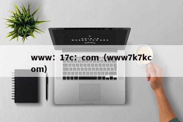 www：17c：com（www7k7kcom）