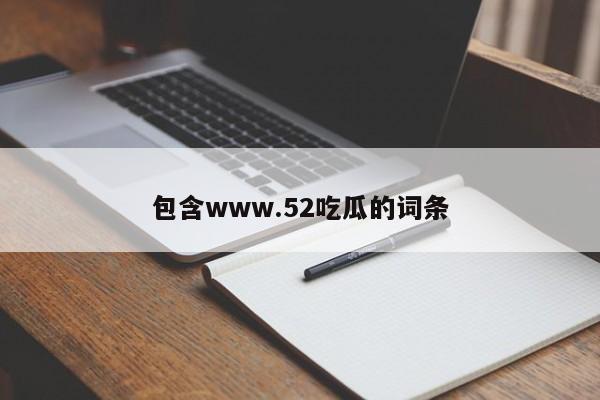 包含www.52吃瓜的词条