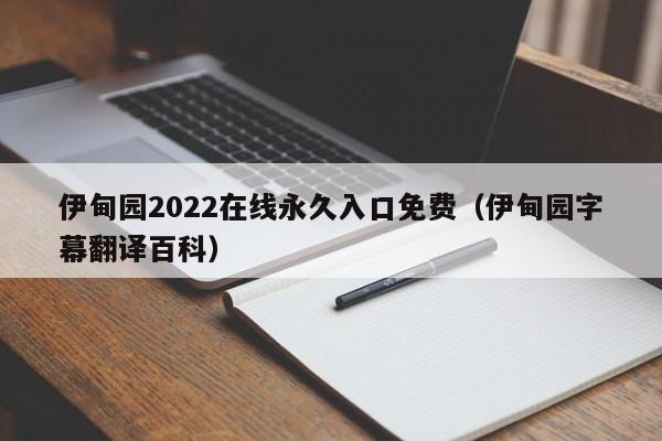 伊甸园2022在线永久入口免费（伊甸园字幕翻译百科）