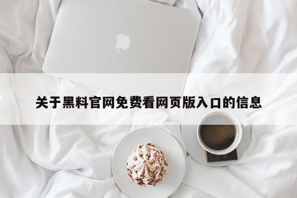 关于黑料官网免费看网页版入口的信息