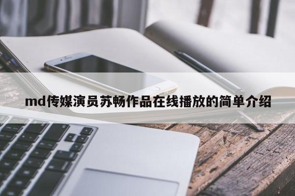 md传媒演员苏畅作品在线播放的简单介绍