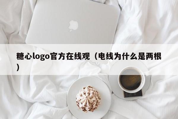 糖心logo官方在线观（电线为什么是两根）
